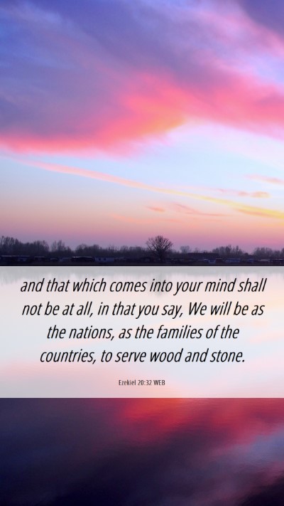 Picture 06 - Ezekiel 20:32 WEB Mobile Phone Wallpaper - and that which comes into your mind shall not be - Mobile Bible Verse Wallpaper