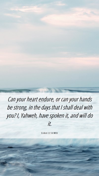 Picture 06 - Ezekiel 22:14 WEB Mobile Phone Wallpaper - Can your heart endure, or can your hands be - Mobile Bible Verse Wallpaper