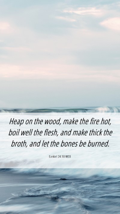 Picture 06 - Ezekiel 24:10 WEB Mobile Phone Wallpaper - Heap on the wood, make the fire hot, boil well - Mobile Bible Verse Wallpaper