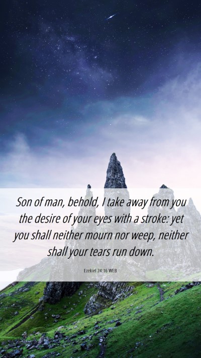 Picture 06 - Ezekiel 24:16 WEB Mobile Phone Wallpaper - Son of man, behold, I take away from you the - Mobile Bible Verse Wallpaper