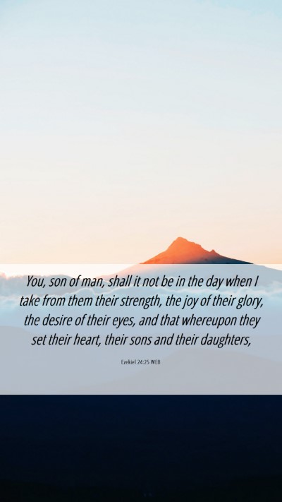 Picture 06 - Ezekiel 24:25 WEB Mobile Phone Wallpaper - You, son of man, shall it not be in the day when - Mobile Bible Verse Wallpaper