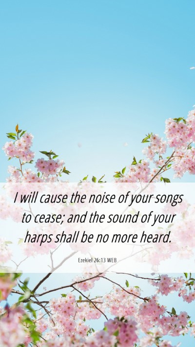 Picture 06 - Ezekiel 26:13 WEB Mobile Phone Wallpaper - I will cause the noise of your songs to cease; - Mobile Bible Verse Wallpaper