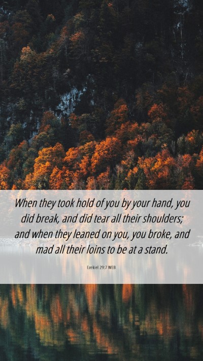 Picture 06 - Ezekiel 29:7 WEB Mobile Phone Wallpaper - When they took hold of you by your hand, you did - Mobile Bible Verse Wallpaper