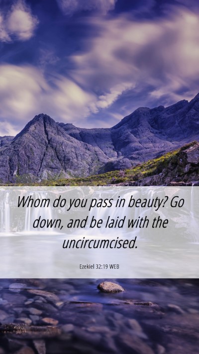 Picture 06 - Ezekiel 32:19 WEB Mobile Phone Wallpaper - Whom do you pass in beauty? Go down, and be laid - Mobile Bible Verse Wallpaper