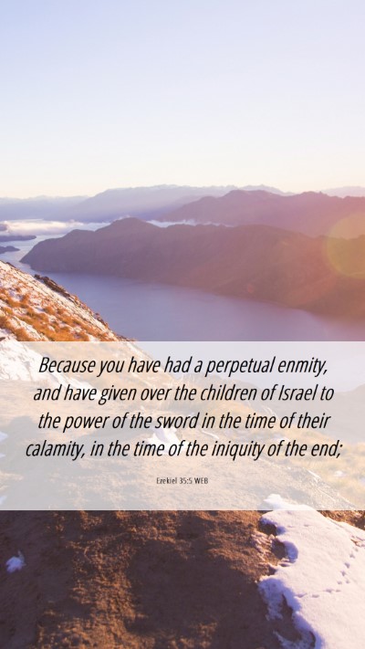 Picture 06 - Ezekiel 35:5 WEB Mobile Phone Wallpaper - Because you have had a perpetual enmity, and have - Mobile Bible Verse Wallpaper