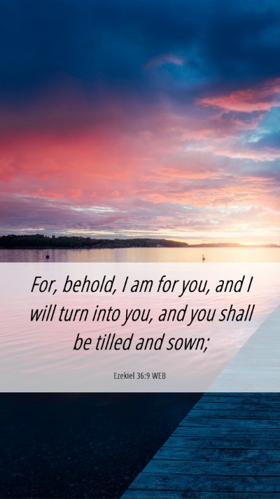 Picture 06 - Ezekiel 36:9 WEB Mobile Phone Wallpaper - For, behold, I am for you, and I will turn into - Mobile Bible Verse Wallpaper