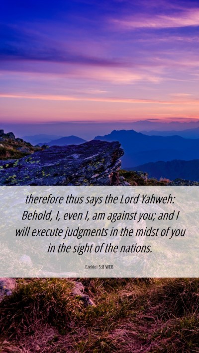 Picture 06 - Ezekiel 5:8 WEB Mobile Phone Wallpaper - therefore thus says the Lord Yahweh: Behold, I, - Mobile Bible Verse Wallpaper