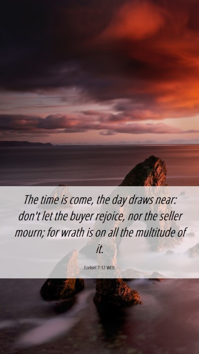 Picture 06 - Ezekiel 7:12 WEB Mobile Phone Wallpaper - The time is come, the day draws near: don't let - Mobile Bible Verse Wallpaper