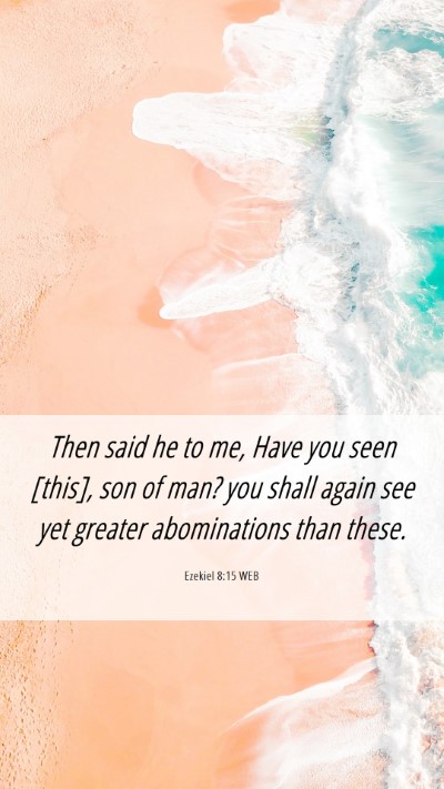 Picture 06 - Ezekiel 8:15 WEB Mobile Phone Wallpaper - Then said he to me, Have you seen [this], son of - Mobile Bible Verse Wallpaper
