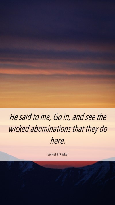 Picture 06 - Ezekiel 8:9 WEB Mobile Phone Wallpaper - He said to me, Go in, and see the wicked - Mobile Bible Verse Wallpaper