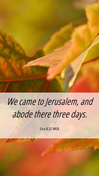 Picture 06 - Ezra 8:32 WEB Mobile Phone Wallpaper - We came to Jerusalem, and abode there three - Mobile Bible Verse Wallpaper