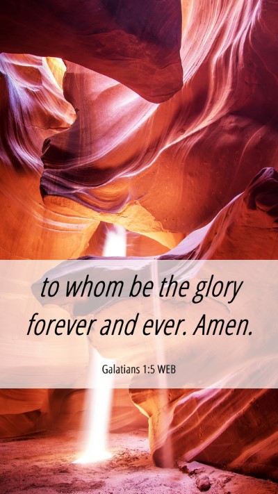 Picture 06 - Galatians 1:5 WEB Mobile Phone Wallpaper - to whom be the glory forever and ever. - Mobile Bible Verse Wallpaper