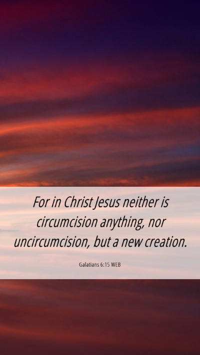 Picture 06 - Galatians 6:15 WEB Mobile Phone Wallpaper - For in Christ Jesus neither is circumcision - Mobile Bible Verse Wallpaper