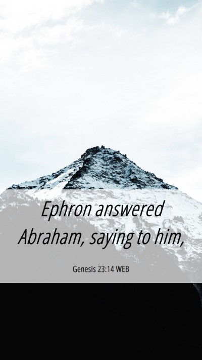 Picture 06 - Genesis 23:14 WEB Mobile Phone Wallpaper - Ephron answered Abraham, saying to - Mobile Bible Verse Wallpaper