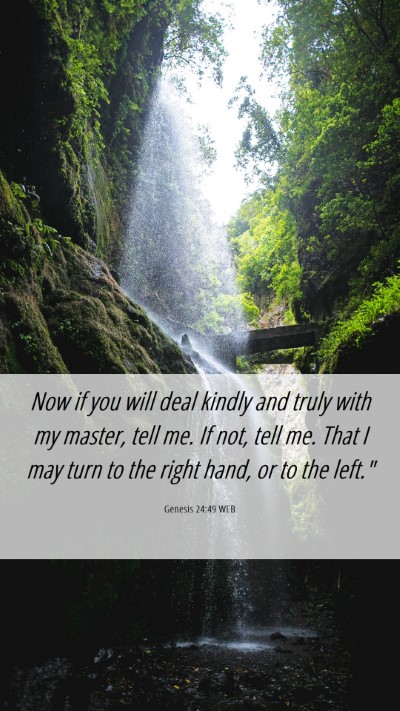 Picture 06 - Genesis 24:49 WEB Mobile Phone Wallpaper - Now if you will deal kindly and truly with my - Mobile Bible Verse Wallpaper
