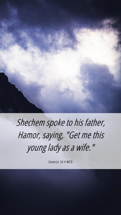 Picture 06 - Genesis 34:4 WEB Mobile Phone Wallpaper - Shechem spoke to his father, Hamor, saying, 