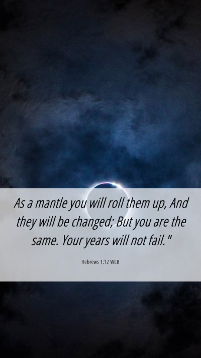 Picture 06 - Hebrews 1:12 WEB Mobile Phone Wallpaper - As a mantle you will roll them up, And they will - Mobile Bible Verse Wallpaper