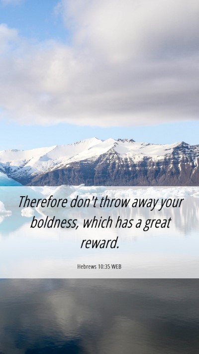 Picture 06 - Hebrews 10:35 WEB Mobile Phone Wallpaper - Therefore don't throw away your boldness, which - Mobile Bible Verse Wallpaper