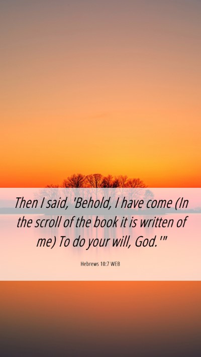 Picture 06 - Hebrews 10:7 WEB Mobile Phone Wallpaper - Then I said, 'Behold, I have come (In the scroll - Mobile Bible Verse Wallpaper