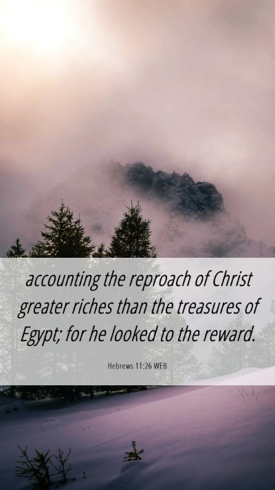 Picture 06 - Hebrews 11:26 WEB Mobile Phone Wallpaper - accounting the reproach of Christ greater riches - Mobile Bible Verse Wallpaper