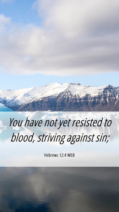Picture 06 - Hebrews 12:4 WEB Mobile Phone Wallpaper - You have not yet resisted to blood, striving - Mobile Bible Verse Wallpaper