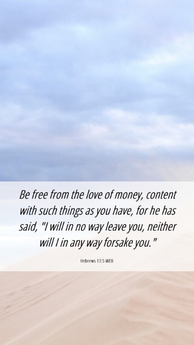 Picture 06 - Hebrews 13:5 WEB Mobile Phone Wallpaper - Be free from the love of money, content with such - Mobile Bible Verse Wallpaper