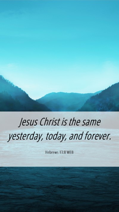 Picture 06 - Hebrews 13:8 WEB Mobile Phone Wallpaper - Jesus Christ is the same yesterday, today, and - Mobile Bible Verse Wallpaper