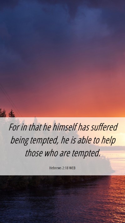 Picture 06 - Hebrews 2:18 WEB Mobile Phone Wallpaper - For in that he himself has suffered being - Mobile Bible Verse Wallpaper