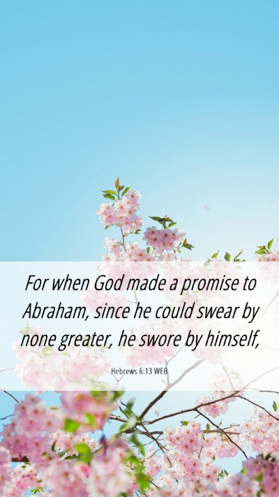 Picture 06 - Hebrews 6:13 WEB Mobile Phone Wallpaper - For when God made a promise to Abraham, since he - Mobile Bible Verse Wallpaper