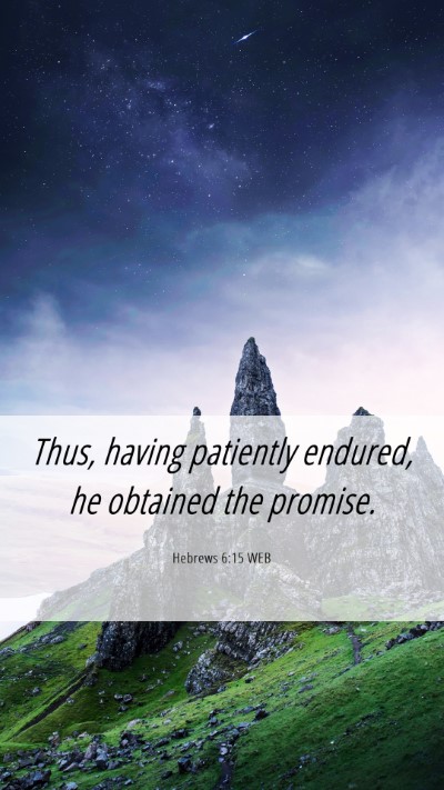 Picture 06 - Hebrews 6:15 WEB Mobile Phone Wallpaper - Thus, having patiently endured, he obtained the - Mobile Bible Verse Wallpaper