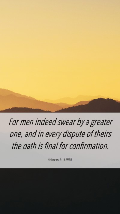 Picture 06 - Hebrews 6:16 WEB Mobile Phone Wallpaper - For men indeed swear by a greater one, and in - Mobile Bible Verse Wallpaper