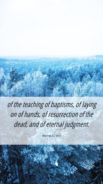 Picture 06 - Hebrews 6:2 WEB Mobile Phone Wallpaper - of the teaching of baptisms, of laying on of - Mobile Bible Verse Wallpaper