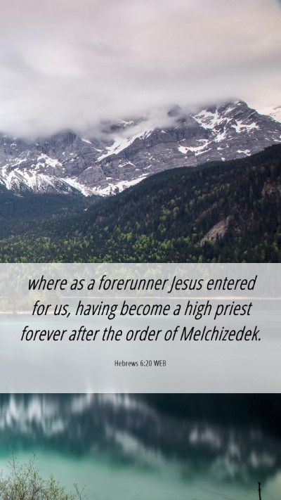 Picture 06 - Hebrews 6:20 WEB Mobile Phone Wallpaper - where as a forerunner Jesus entered for us, - Mobile Bible Verse Wallpaper