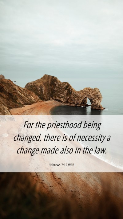Picture 06 - Hebrews 7:12 WEB Mobile Phone Wallpaper - For the priesthood being changed, there is of - Mobile Bible Verse Wallpaper