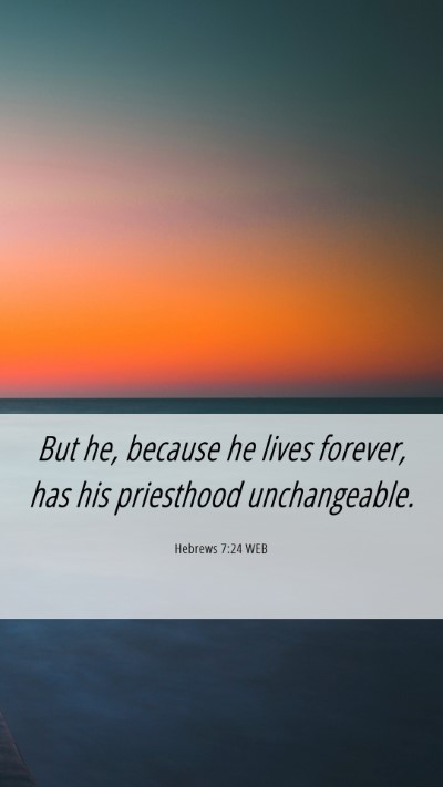 Picture 06 - Hebrews 7:24 WEB Mobile Phone Wallpaper - But he, because he lives forever, has his - Mobile Bible Verse Wallpaper