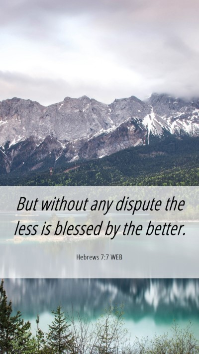 Picture 06 - Hebrews 7:7 WEB Mobile Phone Wallpaper - But without any dispute the less is blessed by - Mobile Bible Verse Wallpaper