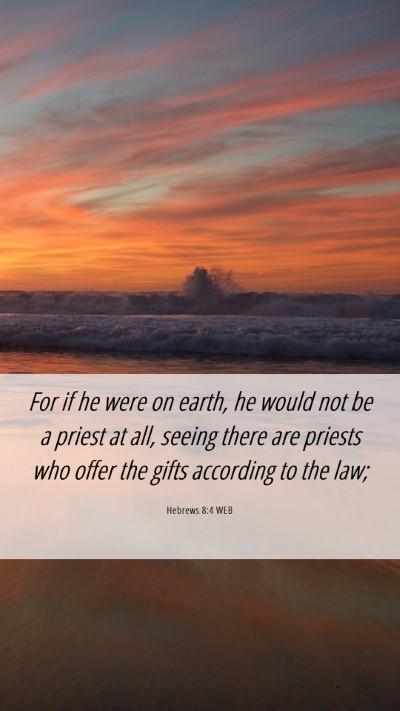 Picture 06 - Hebrews 8:4 WEB Mobile Phone Wallpaper - For if he were on earth, he would not be a priest - Mobile Bible Verse Wallpaper