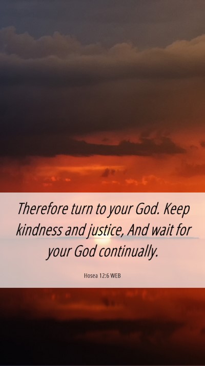 Picture 06 - Hosea 12:6 WEB Mobile Phone Wallpaper - Therefore turn to your God. Keep kindness and - Mobile Bible Verse Wallpaper
