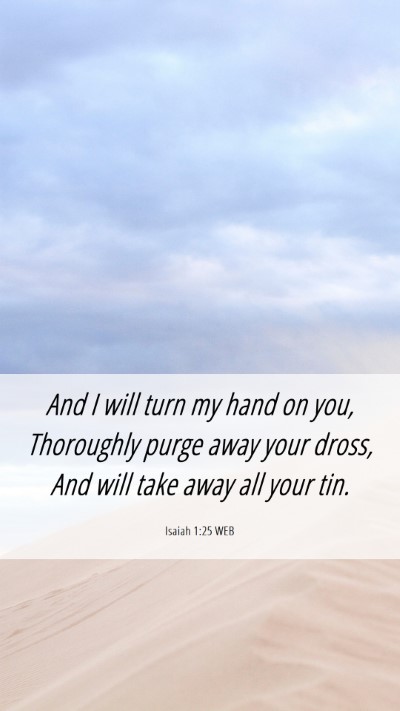 Picture 06 - Isaiah 1:25 WEB Mobile Phone Wallpaper - And I will turn my hand on you, Thoroughly purge - Mobile Bible Verse Wallpaper