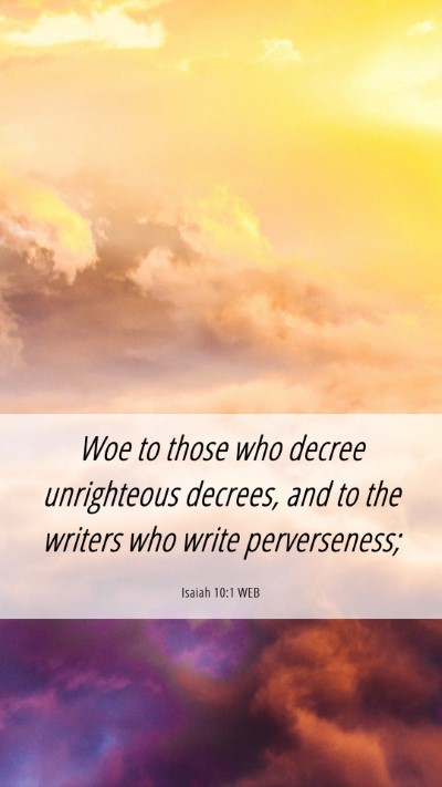 Picture 06 - Isaiah 10:1 WEB Mobile Phone Wallpaper - Woe to those who decree unrighteous decrees, and - Mobile Bible Verse Wallpaper