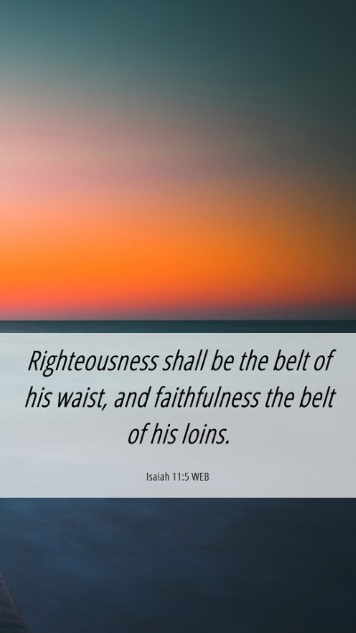 Picture 06 - Isaiah 11:5 WEB Mobile Phone Wallpaper - Righteousness shall be the belt of his waist, and - Mobile Bible Verse Wallpaper