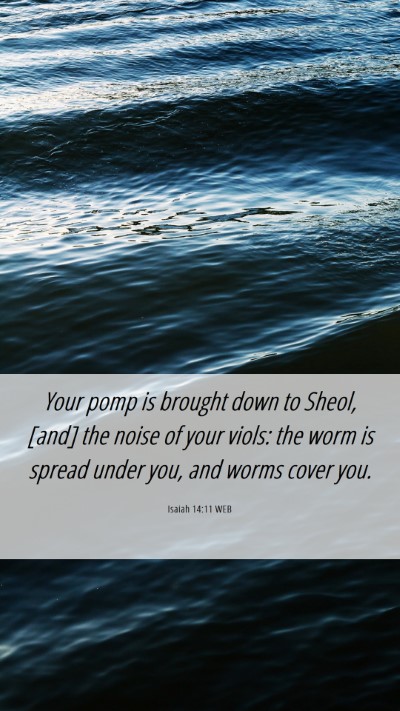 Picture 06 - Isaiah 14:11 WEB Mobile Phone Wallpaper - Your pomp is brought down to Sheol, [and] the - Mobile Bible Verse Wallpaper