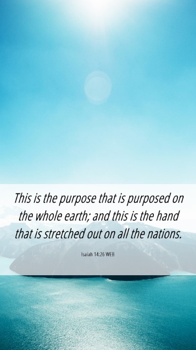 Picture 06 - Isaiah 14:26 WEB Mobile Phone Wallpaper - This is the purpose that is purposed on the whole - Mobile Bible Verse Wallpaper