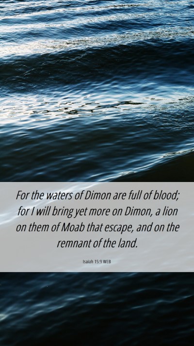 Picture 06 - Isaiah 15:9 WEB Mobile Phone Wallpaper - For the waters of Dimon are full of blood; for I - Mobile Bible Verse Wallpaper