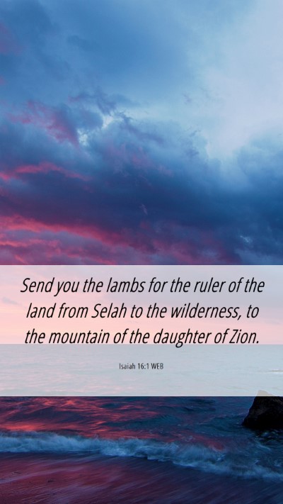 Picture 06 - Isaiah 16:1 WEB Mobile Phone Wallpaper - Send you the lambs for the ruler of the land from - Mobile Bible Verse Wallpaper
