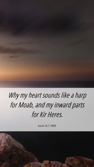 Picture 06 - Isaiah 16:11 WEB Mobile Phone Wallpaper - Why my heart sounds like a harp for Moab, and my - Mobile Bible Verse Wallpaper