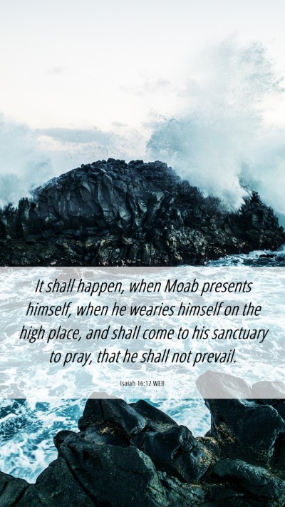 Picture 06 - Isaiah 16:12 WEB Mobile Phone Wallpaper - It shall happen, when Moab presents himself, when - Mobile Bible Verse Wallpaper