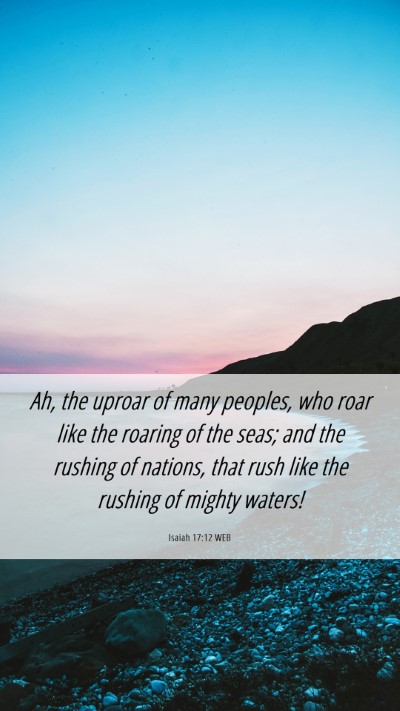 Picture 06 - Isaiah 17:12 WEB Mobile Phone Wallpaper - Ah, the uproar of many peoples, who roar like the - Mobile Bible Verse Wallpaper