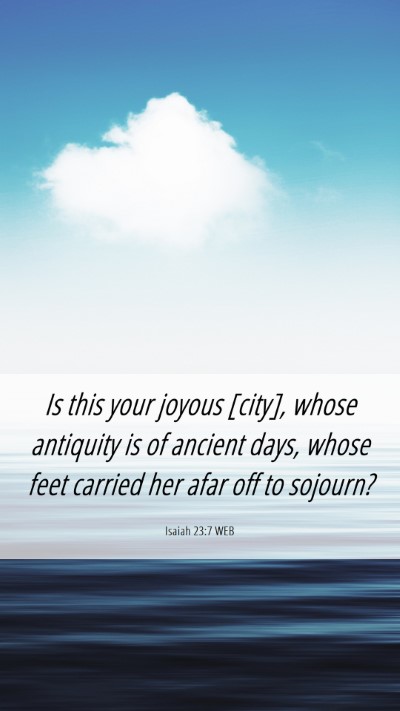 Picture 06 - Isaiah 23:7 WEB Mobile Phone Wallpaper - Is this your joyous [city], whose antiquity is of - Mobile Bible Verse Wallpaper