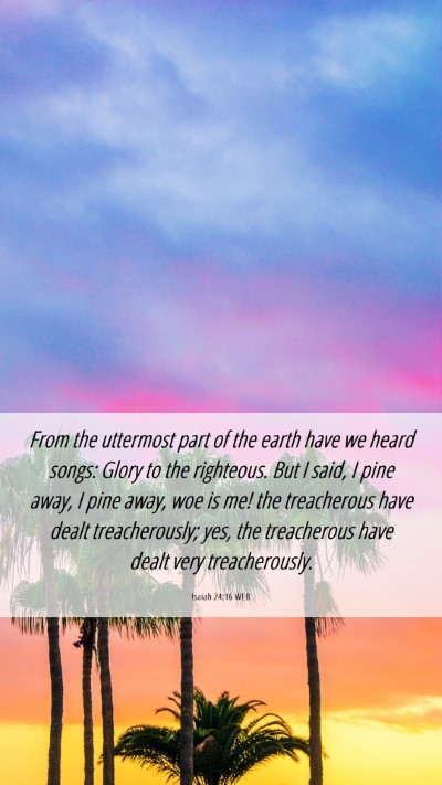 Picture 06 - Isaiah 24:16 WEB Mobile Phone Wallpaper - From the uttermost part of the earth have we - Mobile Bible Verse Wallpaper